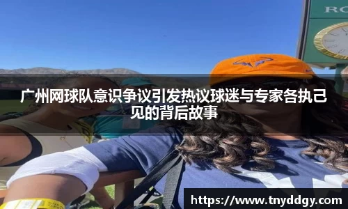 广州网球队意识争议引发热议球迷与专家各执己见的背后故事